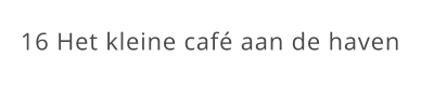 16 Het kleine café aan de haven
