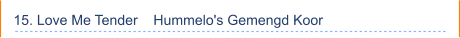 15. Love Me Tender    Hummelo's Gemengd Koor