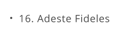 16. Adeste Fideles