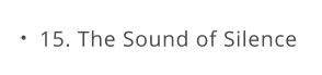 15. The Sound of Silence