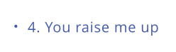 4. You raise me up