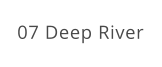 07 Deep River