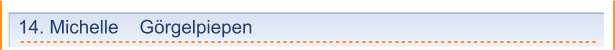 14. Michelle    Görgelpiepen
