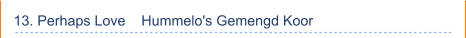 13. Perhaps Love    Hummelo's Gemengd Koor