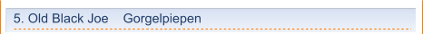 5. Old Black Joe    Gorgelpiepen