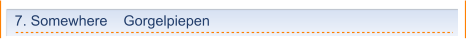 7. Somewhere    Gorgelpiepen