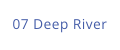 07 Deep River